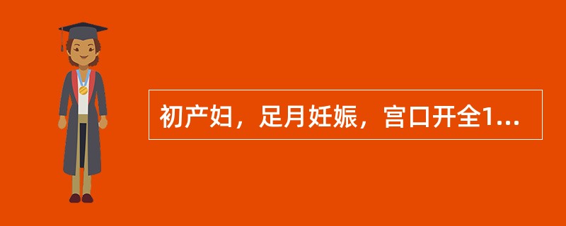 初产妇，足月妊娠，宫口开全1小时30分尚未分娩。阴道检查：头先露，宫口开全，胎头