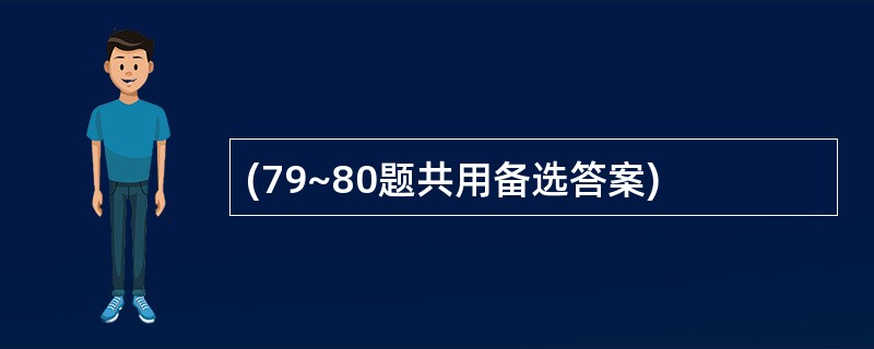 (79~80题共用备选答案)