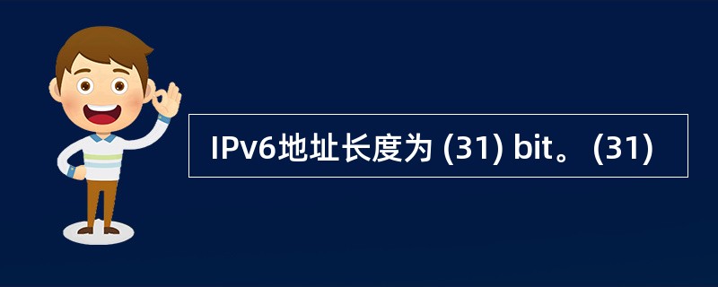  IPv6地址长度为 (31) bit。 (31)