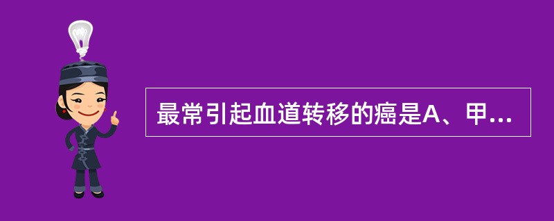 最常引起血道转移的癌是A、甲状腺乳头状癌B、肺鳞状细胞癌C、乳腺浸润性导管癌D、