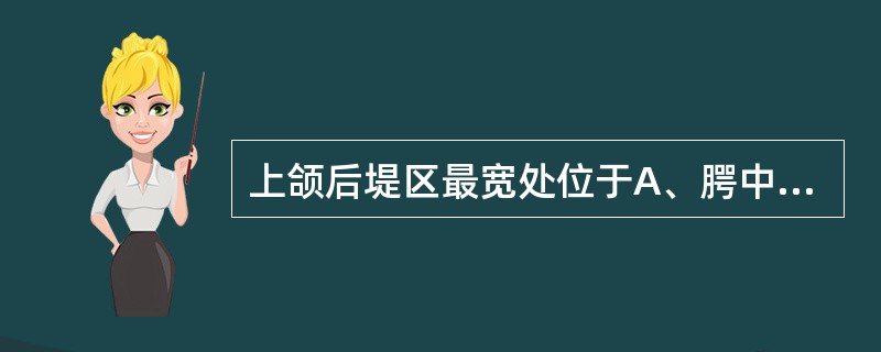 上颌后堤区最宽处位于A、腭中缝两侧与上颌结节之间的区域B、腭中缝处C、翼上颌切迹