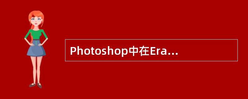 Photoshop中在EraserTool(橡皮擦工具)中可以设定以下哪些擦除选