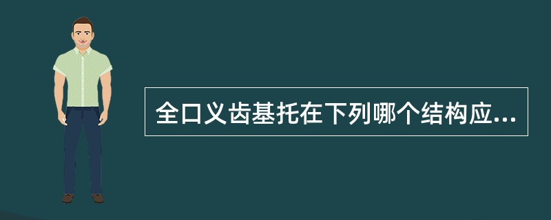 全口义齿基托在下列哪个结构应充分伸展A、舌下腺区B、下颌隆突C、磨牙后垫区D、远