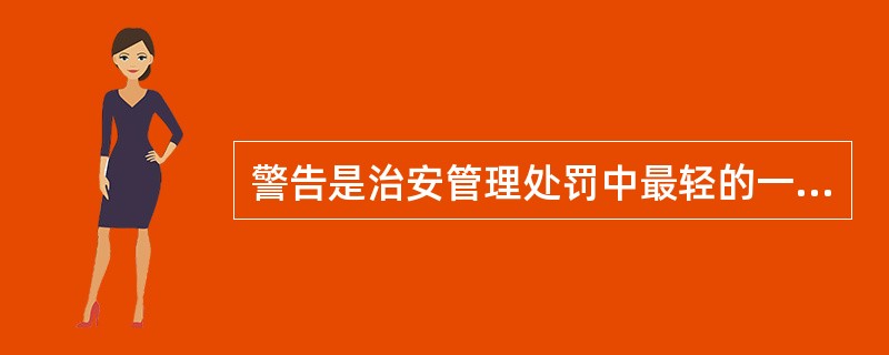 警告是治安管理处罚中最轻的一种处罚。 ( )