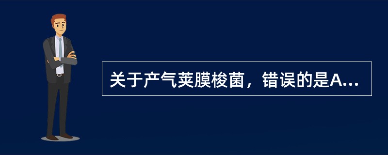 关于产气荚膜梭菌，错误的是A、为兼性厌氧菌B、在牛乳培养基中可出现"汹涌发酵"现