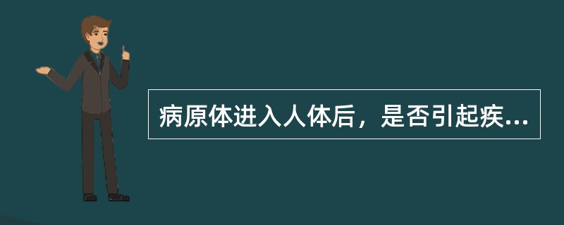 病原体进入人体后，是否引起疾病主要取决于A、病原体的种类B、病原体有无内毒素C、