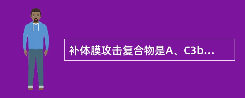 补体膜攻击复合物是A、C3bB、C5bC、C5b6789D、5b678E、C5b