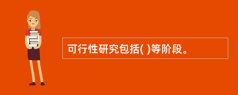 可行性研究包括( )等阶段。