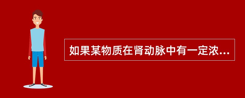 如果某物质在肾动脉中有一定浓度，而在肾静脉中为零，其血浆清除率A、等于零B、等于