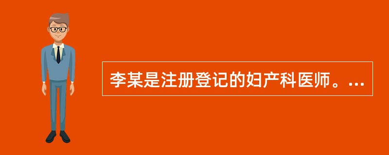 李某是注册登记的妇产科医师。李某应一朋友请求，在李某家中为其做了人流手术。李某可