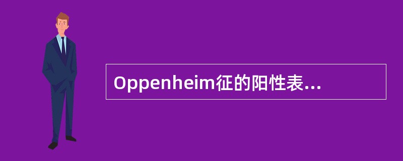 Oppenheim征的阳性表现是A、拇趾跖屈，余趾扇形展开B、拇趾背伸，余趾扇形