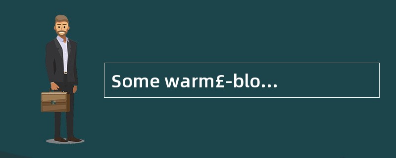 Some warm£­blooded animals ______ hibern