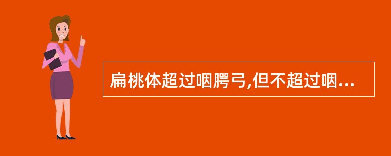 扁桃体超过咽腭弓,但不超过咽后壁中线,应为