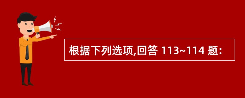 根据下列选项,回答 113~114 题: