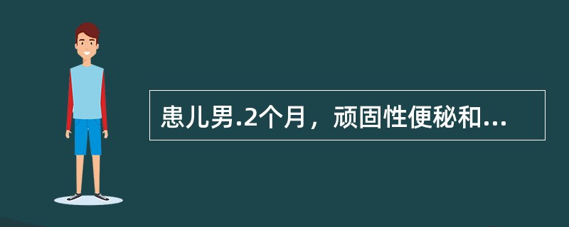 患儿男.2个月，顽固性便秘和腹胀伴呕吐，营养不良，首先考虑