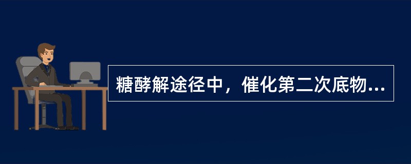 糖酵解途径中，催化第二次底物水平磷酸化反应的酶是A、丙酮酸激酶B、6£­磷酸果糖