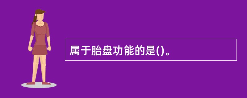 属于胎盘功能的是()。