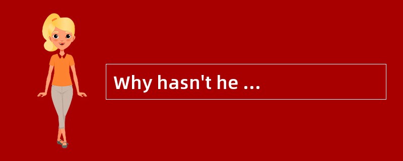 Why hasn't he come? ______on time, we wi