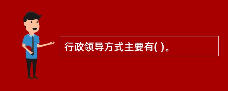 行政领导方式主要有( )。