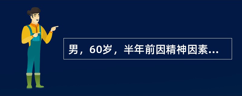 男，60岁，半年前因精神因素起病，表现失眠，好忘事，说话啰嗦、重复近4个月，愁眉