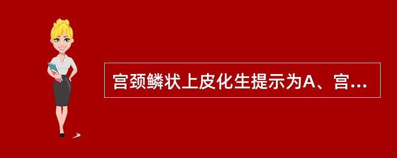 宫颈鳞状上皮化生提示为A、宫颈原位癌B、宫颈上皮内瘤样病变C、宫颈未分化储备细胞