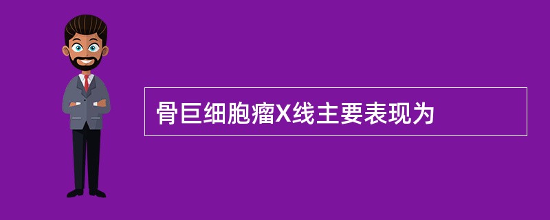 骨巨细胞瘤X线主要表现为