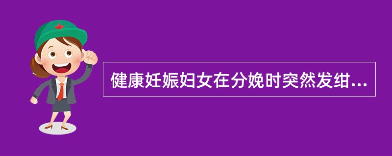 健康妊娠妇女在分娩时突然发绀、呼吸困难、休克，应首先考虑为A、过敏性休克B、羊水