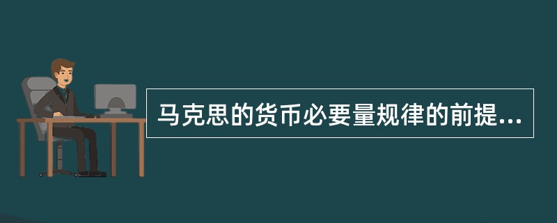 马克思的货币必要量规律的前提条件是( )