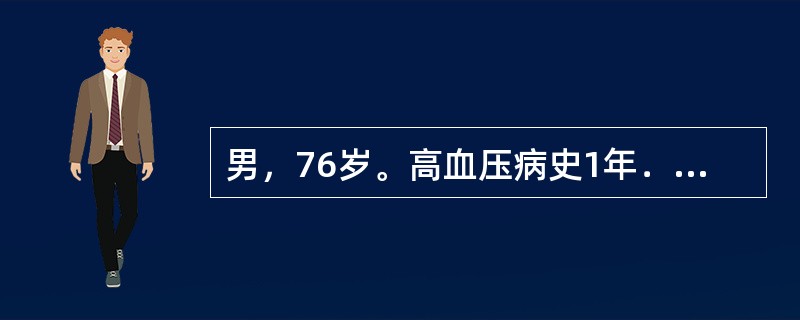 男，76岁。高血压病史1年．血压被动与170～190／60～65mmHg，查体未