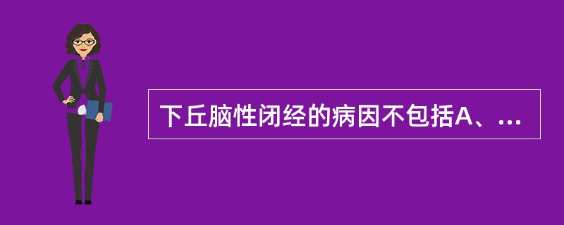 下丘脑性闭经的病因不包括A、精神应激B、空蝶鞍综合征C、神经性厌食D、药物性闭经