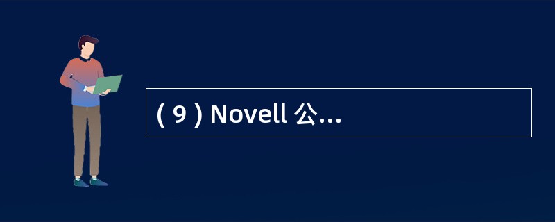 ( 9 ) Novell 公司曾经轰动一时的网络操作系统是 __________