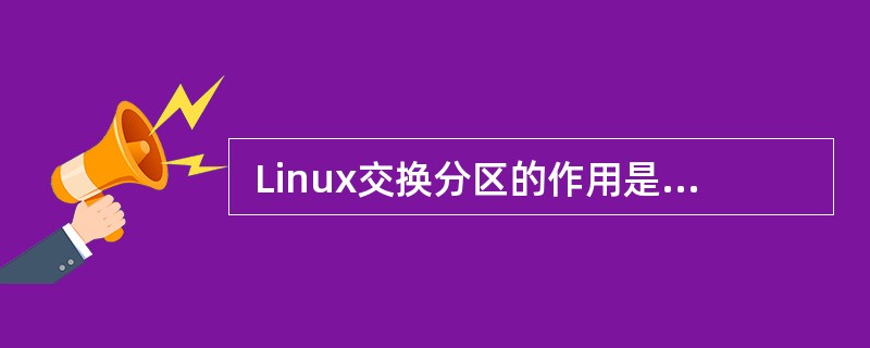  Linux交换分区的作用是 (62) 。 (62)