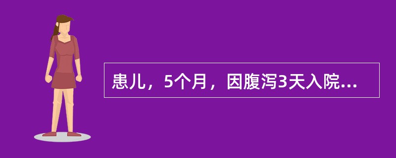 患儿，5个月，因腹泻3天入院，每日大便10余次，尿少，哭时泪少，查血钠125mm