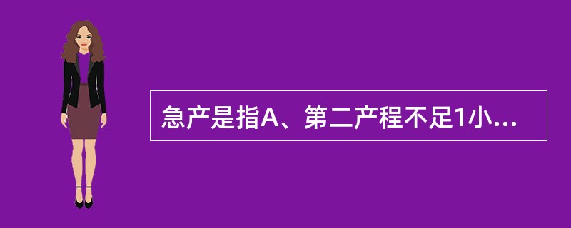 急产是指A、第二产程不足1小时B、经产妇总产程不足2小时C、分娩总产程不足3小时