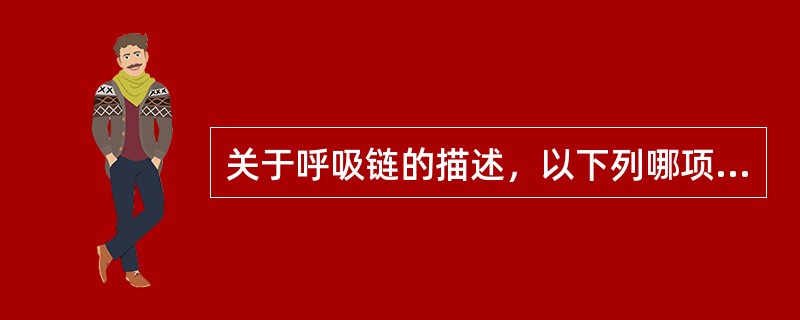 关于呼吸链的描述，以下列哪项是错误的A、NADH呼吸链是提供氧化磷酸化所需能量的