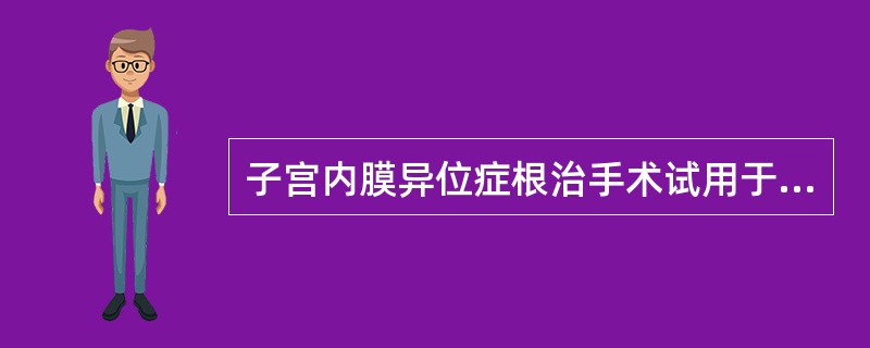 子宫内膜异位症根治手术试用于A、45岁以上重度患者B、45岁以下轻度患者C、45