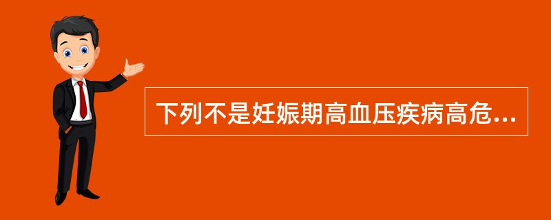 下列不是妊娠期高血压疾病高危因素的是A、双胎妊娠B、糖尿病C、羊水过多D、前置胎