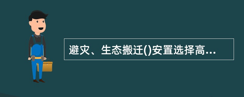 避灾、生态搬迁()安置选择高层奖励性补助每户0.5万元