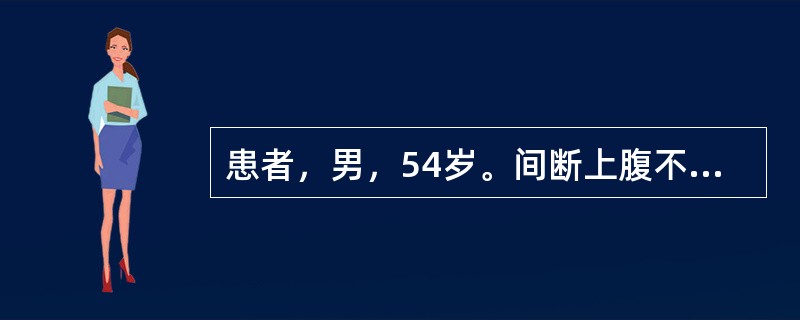 患者，男，54岁。间断上腹不适疼痛4年，餐后加重，嗳气。胃液分析BAO为0，M