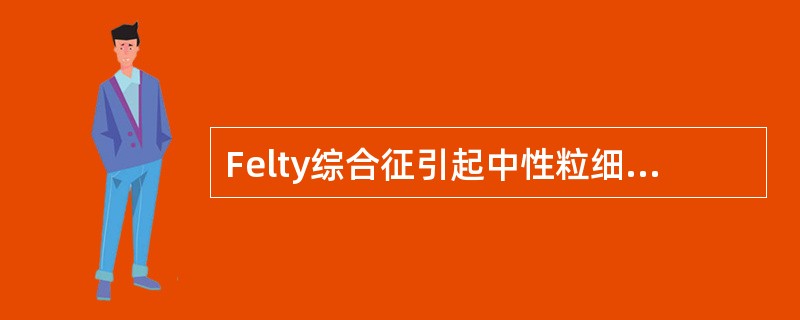 Felty综合征引起中性粒细胞减少的最可能机制是A、生成减少B、成熟障碍C、分布