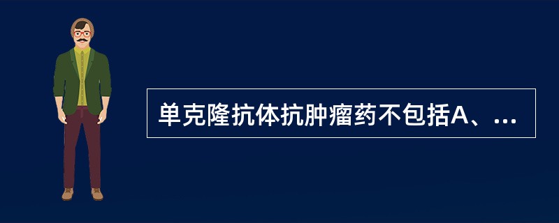 单克隆抗体抗肿瘤药不包括A、英夫利昔单抗B、利妥昔单抗C、曲妥珠单抗D、贝伐珠单