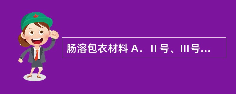 肠溶包衣材料 A．Ⅱ号、Ⅲ号丙烯酸树脂 B．羟丙甲纤维素 C．硅橡胶 D．离子交