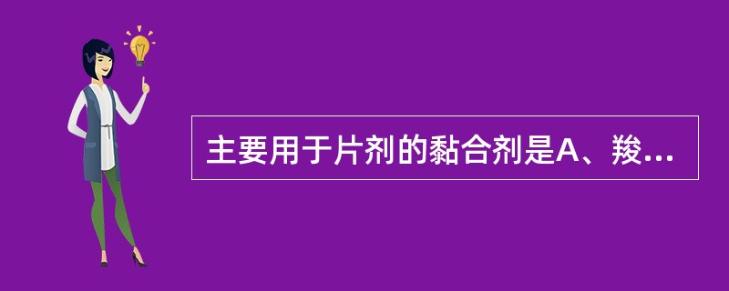 主要用于片剂的黏合剂是A、羧甲基淀粉钠B、羧甲基纤维素钠C、交联聚维酮D、干淀粉