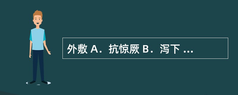 外敷 A．抗惊厥 B．泻下 C．镇静 D．抗帕金森 E．消炎消肿