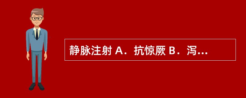 静脉注射 A．抗惊厥 B．泻下 C．镇静 D．抗帕金森 E．消炎消肿