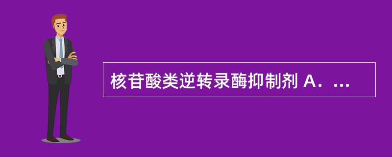 核苷酸类逆转录酶抑制剂 A．齐多夫定 B．依非韦伦 C．利托那韦 D．利巴韦林