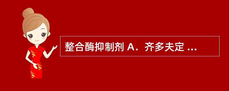 整合酶抑制剂 A．齐多夫定 B．依非韦伦 C．利托那韦 D．利巴韦林 E．雷特格