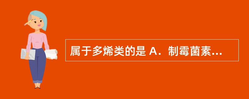 属于多烯类的是 A．制霉菌素 B．卡泊芬净 C．特比萘芬 D．氟胞嘧啶 E．伏立