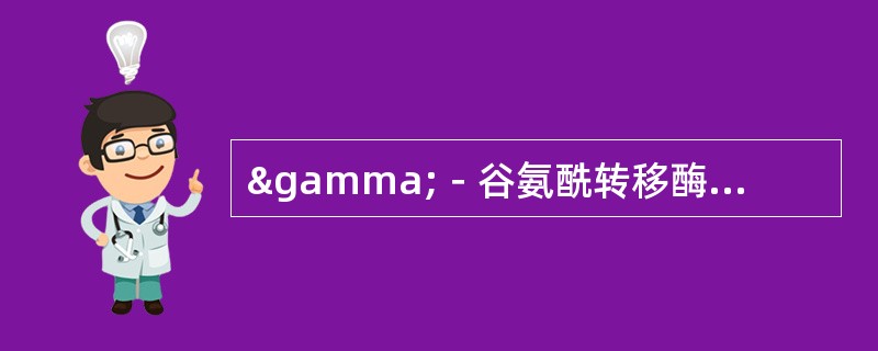 γ－谷氨酰转移酶检查值升高的临床意义有A、心肌梗死B、胰腺炎、胰腺肿