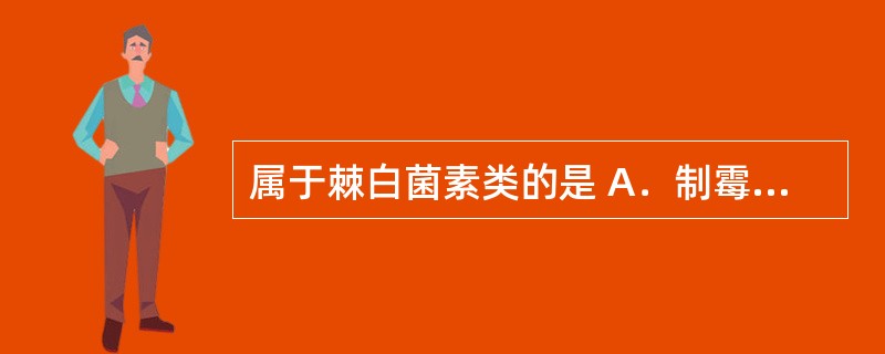 属于棘白菌素类的是 A．制霉菌素 B．卡泊芬净 C．特比萘芬 D．氟胞嘧啶 E．